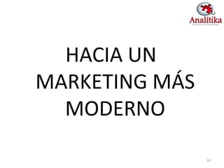 HACIA UN
MARKETING MÁS
  MODERNO

                24
 