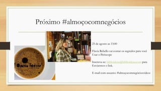 Próximo #almoçocomnegócios
25 de agosto as 13:00
Flavia Rebello vai contar os segredos para você
Usar o Periscope
Inscreva-se: biblioideias@biblioideias.com para
Enviarmos o link.
E-mail com assunto: #almoçocomnegóciosvideos
 