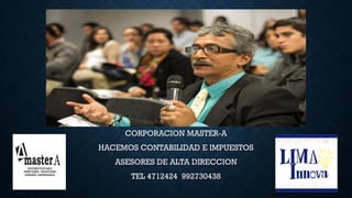 CORPORACION MASTER-A
HACEMOS CONTABILIDAD E IMPUESTOS
ASESORES DE ALTA DIRECCION
TEL 4712424 992730438
 