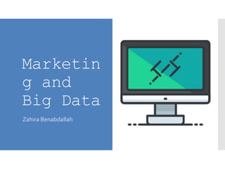 Marketin
g and
Big Data
Zahira Benabdallah
 