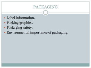 PACKAGING
 Label information.
 Packing graphics.
 Packaging safety.
 Environmental importance of packaging.
 