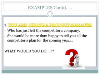 EXAMPLES Contd…..
2.
- Who has just left the competitor’s company.
- She would be more than happy to tell you all the
competitor’s plan for the coming year….
WHAT WOULD YOU DO….??
 