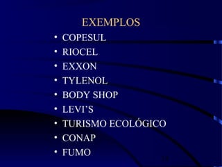 14
EXEMPLOS
• COPESUL
• RIOCEL
• EXXON
• TYLENOL
• BODY SHOP
• LEVI’S
• TURISMO ECOLÓGICO
• CONAP
• FUMO
 