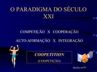 22
O PARADIGMA DO SÉCULO
XXI
COMPETIÇÃO X COOPERAÇÃO
COOPETITION
(COOPETIÇÃO)
AUTO-AFIRMAÇÃO X INTEGRAÇÃO
dlgodoy-set/99
 