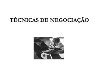 TÉCNICAS DE NEGOCIAÇÃO

 