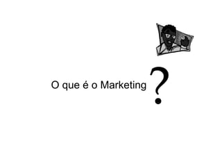O que é o Marketing

 