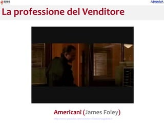 La professione del Venditore




           Americani (James Foley)
           http://www.youtube.com/watch?v=TEeEdxF5egs&hd=1
 