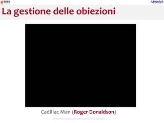 La gestione delle obiezioni




         Cadillac Man (Roger Donaldson)
              http://www.youtube.com/watch?v=6sIsXju4CEY
 