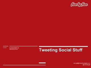 Tweeting Social Stuff 21.09.09 A presentation to : Marketing Event [email_address] @nicholasgill 