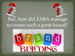 But, how did ZARA manage
to create such a great brand?
 