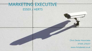 MARKETING EXECUTIVE
ESSEX / HERTS
Chris Dexter Associates
07505 270237
www.chrisdexter.co.uk
 