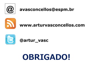 @   avasconcellos@espm.br


    www.arturvasconcellos.com


    @artur_vasc



     OBRIGADO!
 