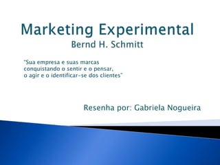 Resenha por: Gabriela Nogueira
“Sua empresa e suas marcas
conquistando o sentir e o pensar,
o agir e o identificar-se dos clientes”
 