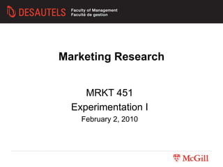 Marketing Research
MRKT 451
Experimentation I
February 2, 2010
 