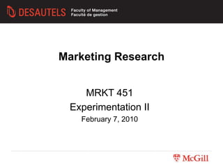 Marketing Research
MRKT 451
Experimentation II
February 7, 2010
 
