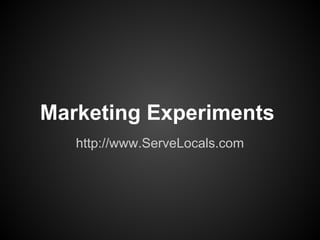 Marketing Experiments
   http://www.ServeLocals.com
 