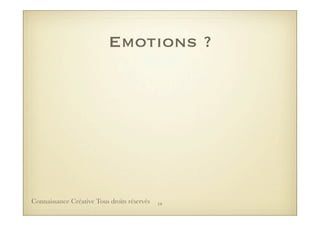 Emotions ?
19Connaissance Créative Tous droits réservés
 