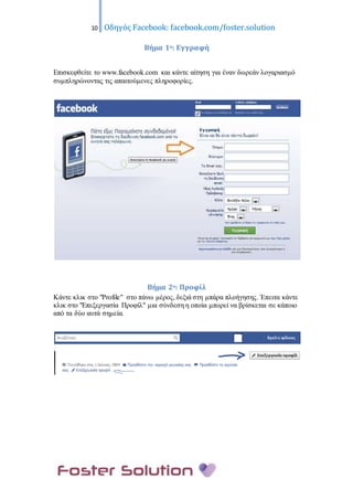 10 Οδηγός Facebook: facebook.com/foster.solution
Βήμα 1ο: Εγγραφή
Επισκεφθείτε το www.facebook.com και κάντε αίτηση για έν...