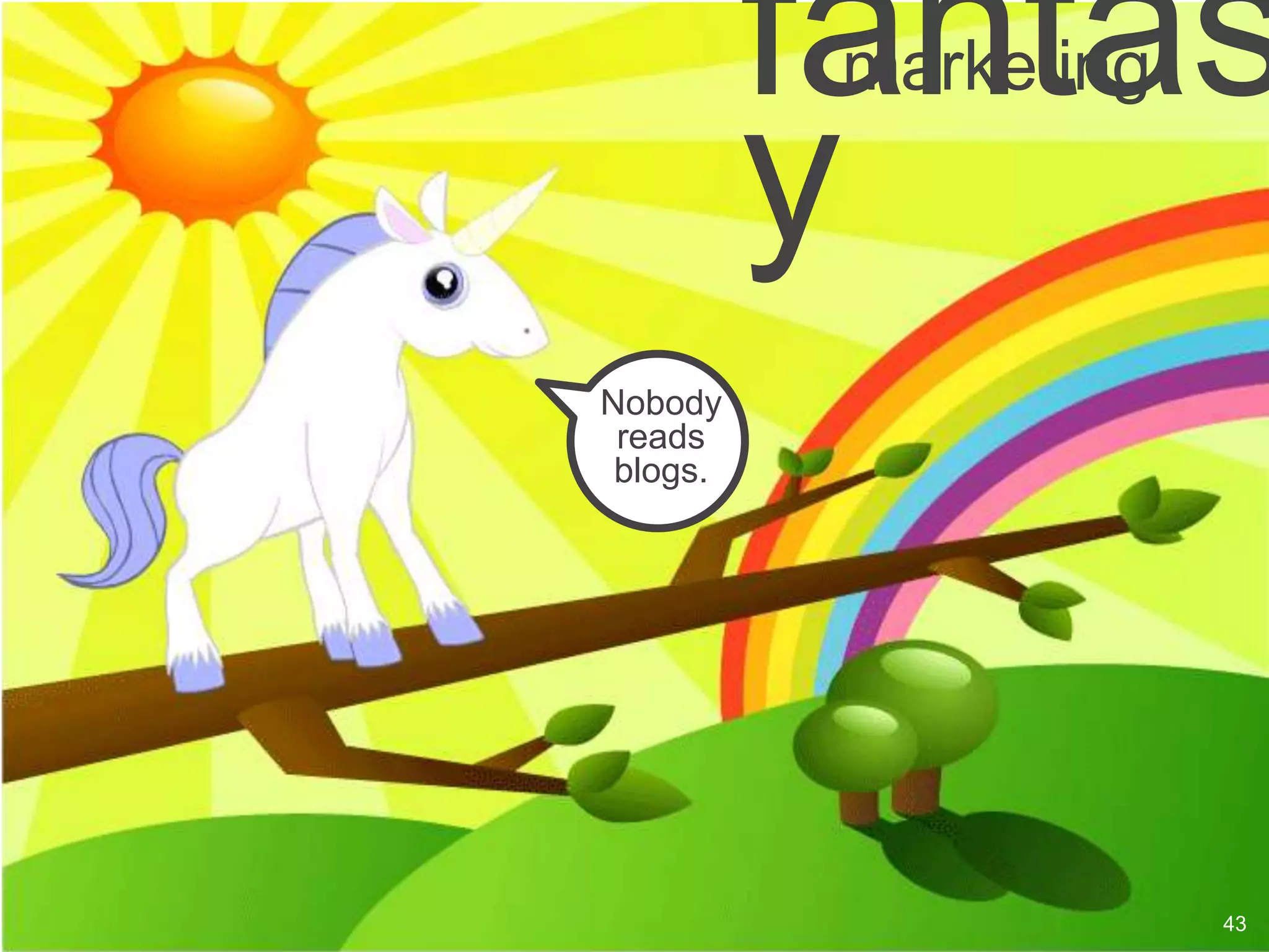 fantas
           marketing

          y
Nobody
 reads
 blogs.




                       43
 