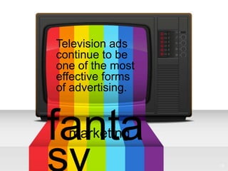 Television ads
continue to be
one of the most
effective forms
of advertising.



fanta
  marketing

                  15
 