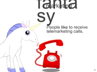 fanta
 marketing

sy
 People like to receive
 telemarketing calls.




                          21
 