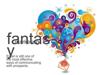 fantas
     marketing

y
Email is still one of
the most effective
ways of communicating
with prospects.
                        48
 