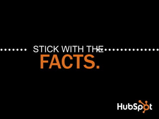 STICK WITH THE
 FACTS.
 