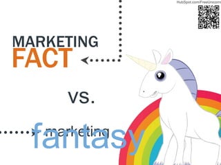 HubSpot.com/FreeUnicorns




MARKETING
FACT
      vs.

  fantasy
   marketing
 