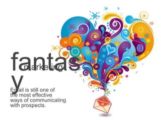 fantas
     marketing

y
Email is still one of
the most effective
ways of communicating
with prospects.
                  ...