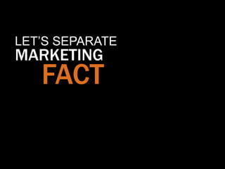 LET‟S SEPARATE
MARKETING
   FACT
 
