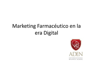 Marketing Farmacéutico en la
era Digital
 