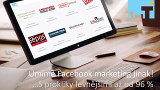 Marketing	festival
Výhodná	inzerce	na	Facebooku
Umíme	Facebook marketing	jinak!
…s prokliky levnějšími	až	o	96	%
 