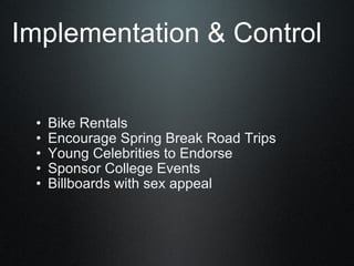 Implementation & Control Bike Rentals Encourage Spring Break Road Trips Young Celebrities to Endorse  Sponsor College Events Billboards with sex appeal 