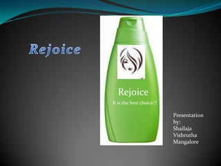 Rejoice
It is the best choice !!
Presentation
by:
Shailaja
Vishrutha
Mangalore
 