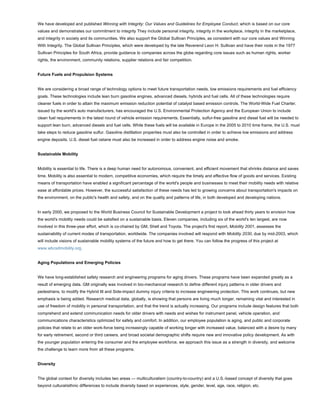 We have developed and published Winning with Integrity: Our Values and Guidelines for Employee Conduct, which is based on our core
values and demonstrates our commitment to integrity They include personal integrity, integrity in the workplace, integrity in the marketplace,
and integrity in society and its communities. We also support the Global Sullivan Principles, as consistent with our core values and Winning
With Integrity. The Global Sullivan Principles, which were developed by the late Reverend Leon H. Sullivan and have their roots in the 1977
Sullivan Principles for South Africa, provide guidance to companies across the globe regarding core issues such as human rights, worker
rights, the environment, community relations, supplier relations and fair competition.


Future Fuels and Propulsion Systems


We are considering a broad range of technology options to meet future transportation needs, low emissions requirements and fuel efficiency
goals. These technologies include lean burn gasoline engines, advanced diesels, hybrids and fuel cells. All of these technologies require
cleaner fuels in order to attain the maximum emission reduction potential of catalyst based emission controls. The World-Wide Fuel Charter,
issued by the world's auto manufacturers, has encouraged the U.S. Environmental Protection Agency and the European Union to include
clean fuel requirements in the latest round of vehicle emission requirements. Essentially, sulfur-free gasoline and diesel fuel will be needed to
support lean burn, advanced diesels and fuel cells. While these fuels will be available in Europe in the 2005 to 2010 time frame, the U.S. must
take steps to reduce gasoline sulfur. Gasoline distillation properties must also be controlled in order to achieve low emissions and address
engine deposits. U.S. diesel fuel cetane must also be increased in order to address engine noise and smoke.


Sustainable Mobility


Mobility is essential to life. There is a deep human need for autonomous, convenient, and efficient movement that shrinks distance and saves
time. Mobility is also essential to modern, competitive economies, which require the timely and effective flow of goods and services. Existing
means of transportation have enabled a significant percentage of the world's people and businesses to meet their mobility needs with relative
ease at affordable prices. However, the successful satisfaction of these needs has led to growing concerns about transportation's impacts on
the environment, on the public's health and safety, and on the quality and patterns of life, in both developed and developing nations.


In early 2000, we proposed to the World Business Council for Sustainable Development a project to look ahead thirty years to envision how
the world's mobility needs could be satisfied on a sustainable basis. Eleven companies, including six of the world's ten largest, are now
involved in this three-year effort, which is co-chaired by GM, Shell and Toyota. The project's first report, Mobility 2001, assesses the
sustainability of current modes of transportation, worldwide. The companies involved will respond with Mobility 2030, due by mid-2003, which
will include visions of sustainable mobility systems of the future and how to get there. You can follow the progress of this project at
www.wbcsdmobility.org.


Aging Populations and Emerging Policies


We have long-established safety research and engineering programs for aging drivers. These programs have been expanded greatly as a
result of emerging data. GM originally was involved in bio-mechanical research to define different injury patterns in older drivers and
pedestrians, to modify the Hybrid III and Side-impact dummy injury criteria to increase engineering protection. This work continues, but new
emphasis is being added. Research medical data, globally, is showing that persons are living much longer, remaining vital and interested in
use of freedom of mobility in personal transportation, and that the trend is actually increasing. Our programs include design features that both
comprehend and extend communication needs for older drivers with needs and wishes for instrument panel, vehicle operation, and
communications characteristics optimized for safety and comfort. In addition, our employee population is aging, and public and corporate
policies that relate to an older work-force being increasingly capable of working longer with increased value, balanced with a desire by many
for early retirement, second or third careers, and broad societal demographic shifts require new and innovative policy development. As with
the younger population entering the consumer and the employee workforce, we approach this issue as a strength in diversity, and welcome
the challenge to learn more from all these programs.


Diversity


The global context for diversity includes two areas — multiculturalism (country-to-country) and a U.S.-based concept of diversity that goes
beyond cultural/ethnic differences to include diversity based on experiences, style, gender, level, age, race, religion, etc.
 