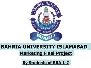 BAHRIA UNIVERSITY ISLAMABAD   Marketing Final Project   By Students of BBA 1-C   