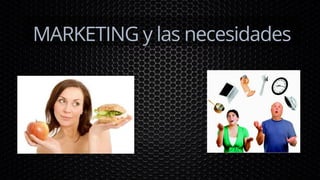 MARKETING y las necesidades
 