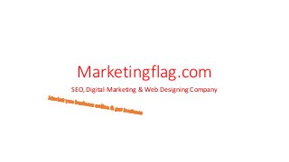 Marketingflag.com
SEO, Digital Marketing & Web Designing Company
 