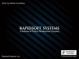 Driven by intuitive Innovations

A Software & Product Development Company

RAPIDSOFT
SYSTEMS

Rapidsoft Systems, Inc,

IT Outsourcing Done Right!

 