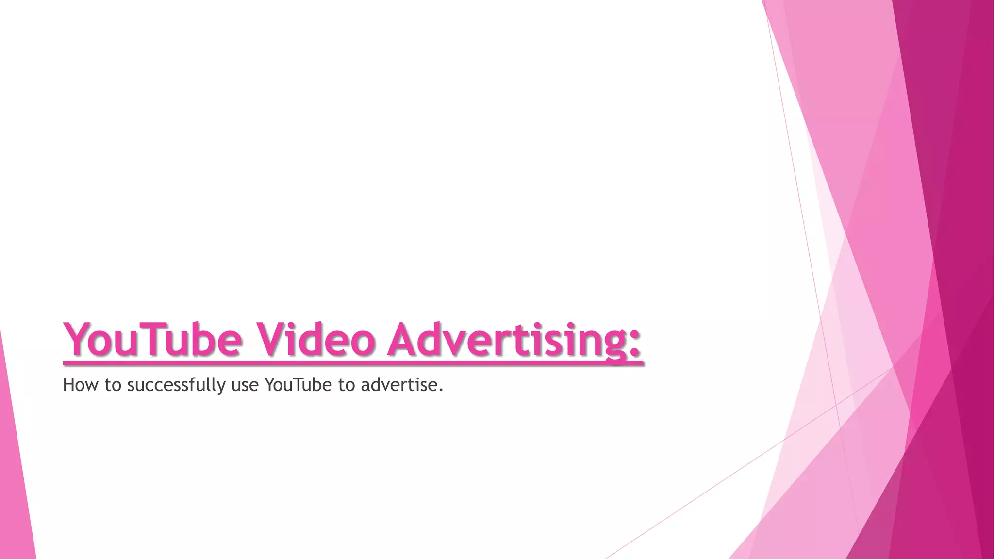 YouTube Video Advertising:
How to successfully use YouTube to advertise.
 