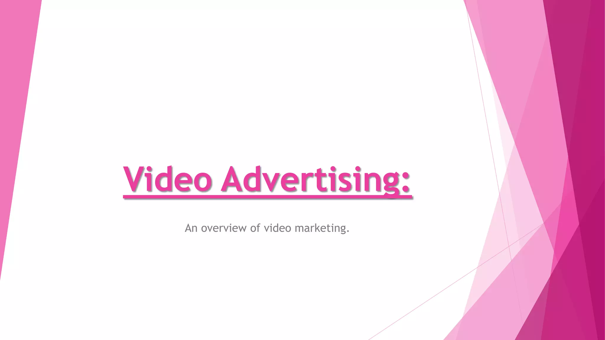Video Advertising:
An overview of video marketing.
 