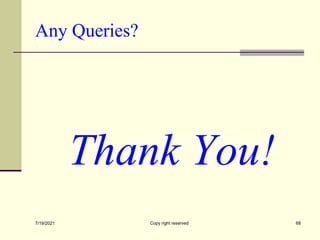 Any Queries?
Thank You!
7/19/2021 Copy right reserved 68
 