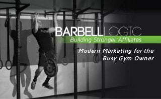 Modern Marketing for the
Busy Gym Owner
 