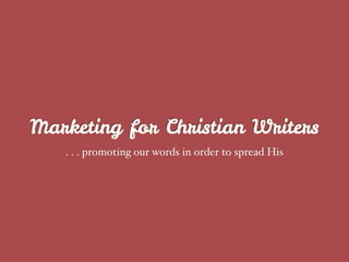 Marketing for Christian Writers
. . . promoting our words in order to spread His
 