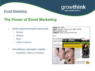 The Power of Email Marketing
• Guide customers through buying cycle
– Browser
– Shopper
– Buyer
– Lifetime Customer
• Cost-effective, automated, scalable
• Newsletters, follow-up campaigns
Email Marketing
 