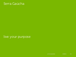 Serra Gaúcha
live your purpose
@AndreAtDell #SMSG 42
 