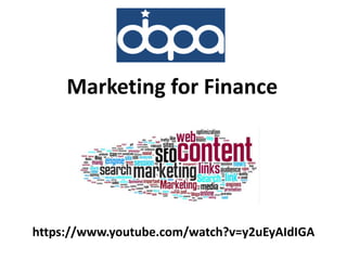 https://www.youtube.com/watch?v=y2uEyAIdIGA
Marketing for Finance
 