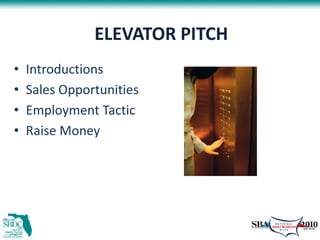 ELEVATOR PITCH
•   Introductions
•   Sales Opportunities
•   Employment Tactic
•   Raise Money
 