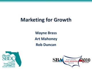Marketing for Growth

     Wayne Brass
     Art Mahoney
     Rob Duncan
 