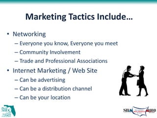 Marketing Tactics Include…
• Networking
  – Everyone you know, Everyone you meet
  – Community Involvement
  – Trade and P...